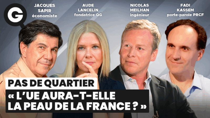 « L’UE aura-t-elle la peau de la France ? » avec Jacques Sapir, Nicolas Meilhan et Fadi Kassem