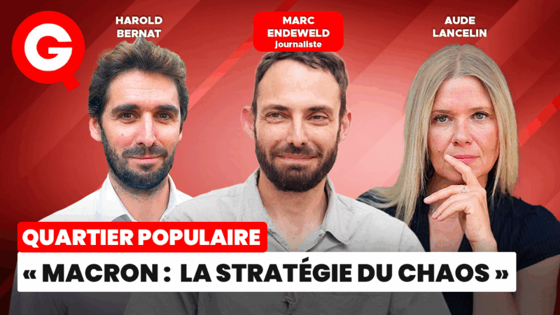 « Macron : la stratégie du chaos » avec Aude Lancelin, Marc Endeweld et Harold Bernat