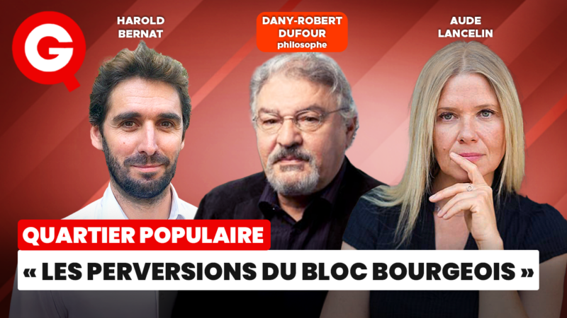 « Les perversions du bloc bourgeois » avec Dany-Robert Dufour, Aude Lancelin et Harold Bernat
