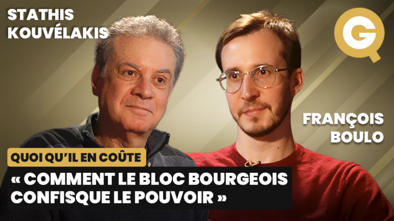 « Comment le bloc bourgeois confisque le pouvoir » avec Stathis Kouvélakis et François Boulo
