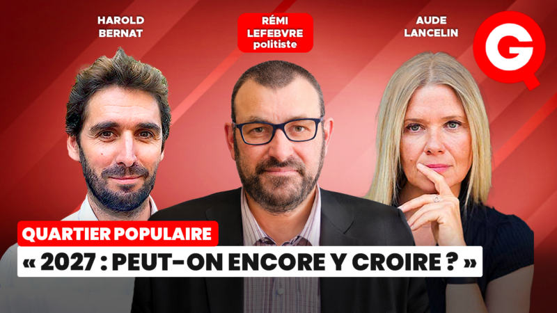 « 2027: peut-on encore y croire? » avec Rémi Lefebvre, Aude Lancelin et Harold Bernat